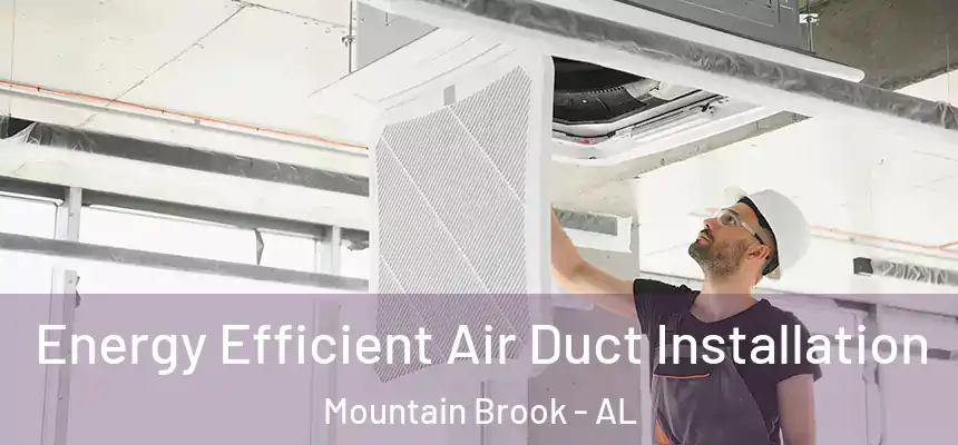 Energy Efficient Air Duct Installation Mountain Brook - AL